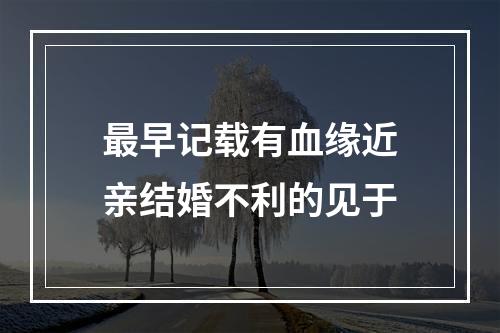 最早记载有血缘近亲结婚不利的见于