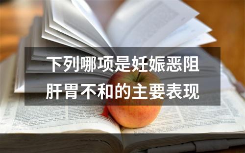 下列哪项是妊娠恶阻肝胃不和的主要表现