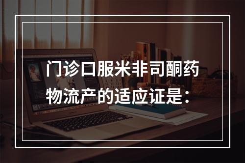 门诊口服米非司酮药物流产的适应证是：