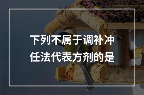 下列不属于调补冲任法代表方剂的是