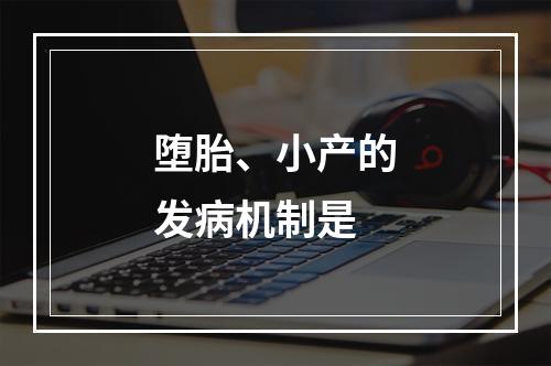 堕胎、小产的发病机制是