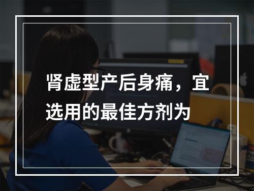 肾虚型产后身痛，宜选用的最佳方剂为