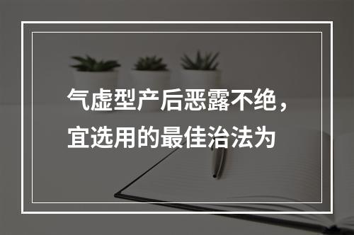 气虚型产后恶露不绝，宜选用的最佳治法为