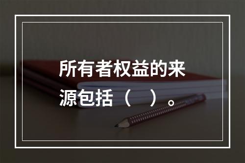 所有者权益的来源包括（　）。