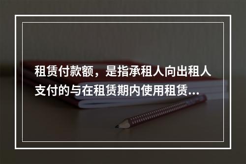 租赁付款额，是指承租人向出租人支付的与在租赁期内使用租赁资产