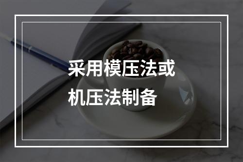 采用模压法或机压法制备