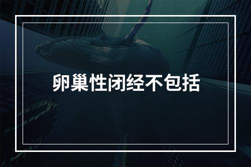 卵巢性闭经不包括