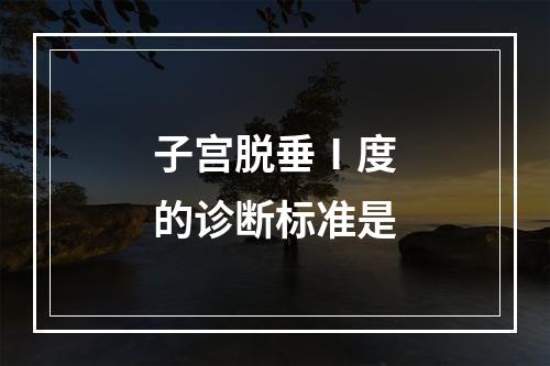 子宫脱垂Ⅰ度的诊断标准是