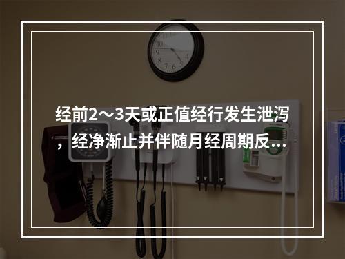 经前2～3天或正值经行发生泄泻，经净渐止并伴随月经周期反复发