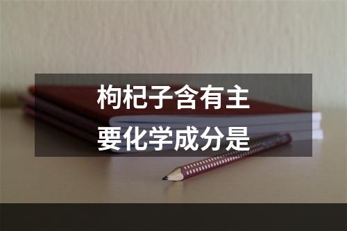 枸杞子含有主要化学成分是