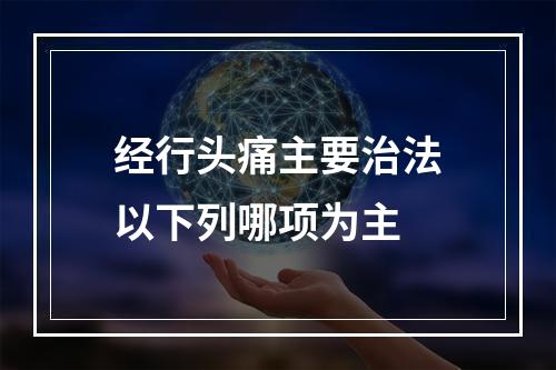 经行头痛主要治法以下列哪项为主