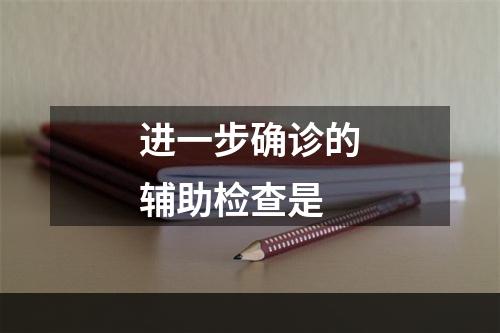 进一步确诊的辅助检查是