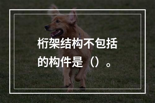 桁架结构不包括的构件是（）。