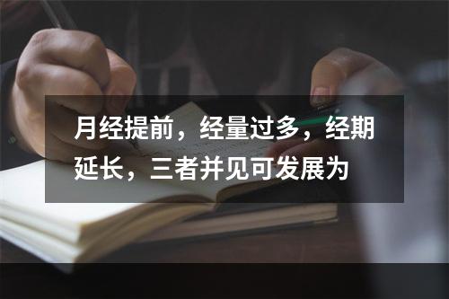 月经提前，经量过多，经期延长，三者并见可发展为