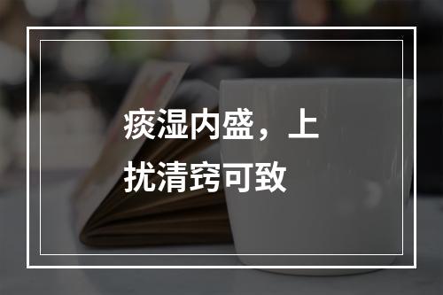 痰湿内盛，上扰清窍可致