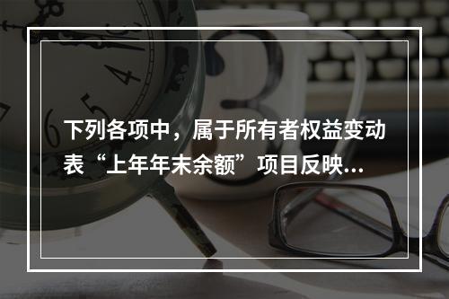 下列各项中，属于所有者权益变动表“上年年末余额”项目反映的内