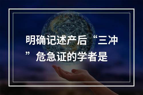 明确记述产后“三冲”危急证的学者是