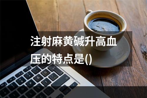 注射麻黄碱升高血压的特点是()