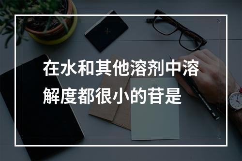 在水和其他溶剂中溶解度都很小的苷是