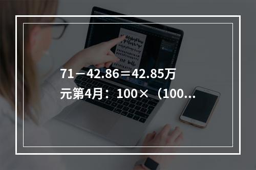 71－42.86＝42.85万元第4月：100×（1000－