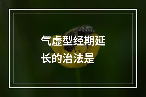 气虚型经期延长的治法是