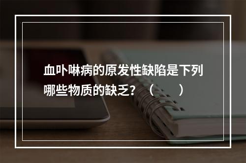 血卟啉病的原发性缺陷是下列哪些物质的缺乏？（　　）