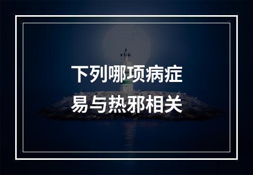 下列哪项病症易与热邪相关