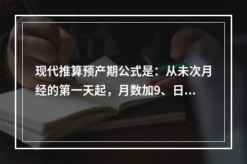 现代推算预产期公式是：从未次月经的第一天起，月数加9、日数加