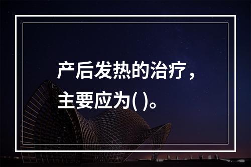 产后发热的治疗，主要应为( )。