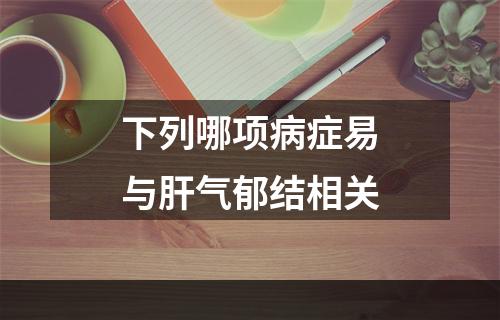 下列哪项病症易与肝气郁结相关