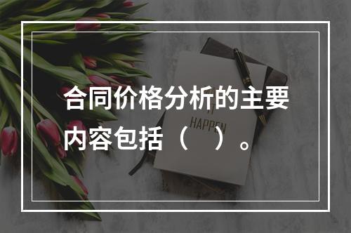 合同价格分析的主要内容包括（　）。