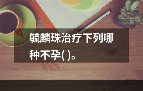 毓麟珠治疗下列哪种不孕( )。