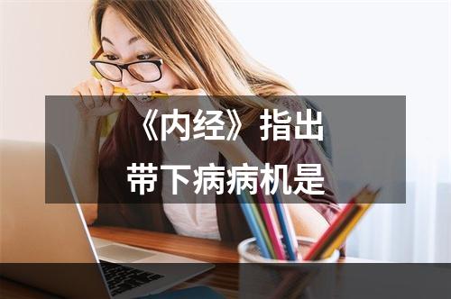 《内经》指出带下病病机是