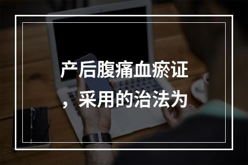 产后腹痛血瘀证，采用的治法为