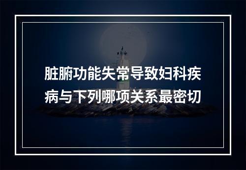 脏腑功能失常导致妇科疾病与下列哪项关系最密切