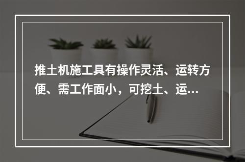 推土机施工具有操作灵活、运转方便、需工作面小，可挖土、运土，