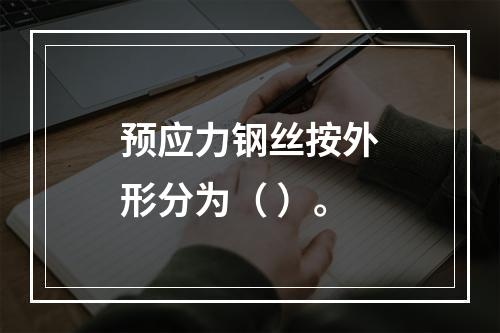 预应力钢丝按外形分为（ ）。