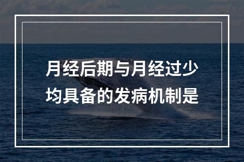 月经后期与月经过少均具备的发病机制是