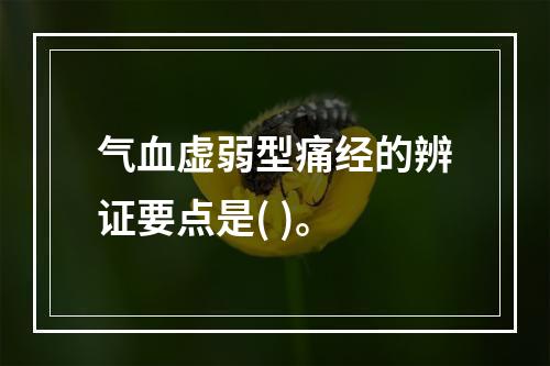 气血虚弱型痛经的辨证要点是( )。