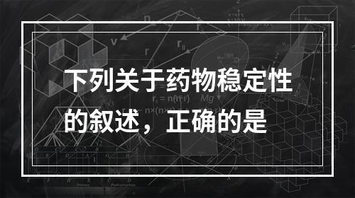 下列关于药物稳定性的叙述，正确的是