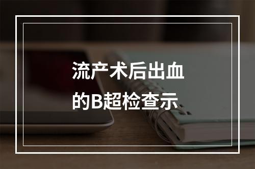 流产术后出血的B超检查示