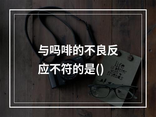 与吗啡的不良反应不符的是()