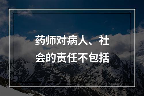 药师对病人、社会的责任不包括