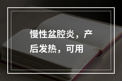 慢性盆腔炎，产后发热，可用