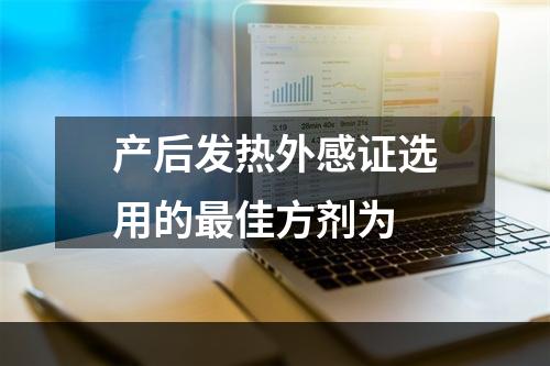 产后发热外感证选用的最佳方剂为