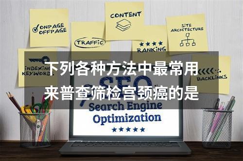 下列各种方法中最常用来普查筛检宫颈癌的是