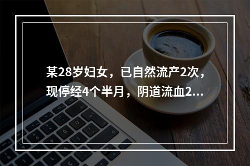 某28岁妇女，已自然流产2次，现停经4个半月，阴道流血2个多