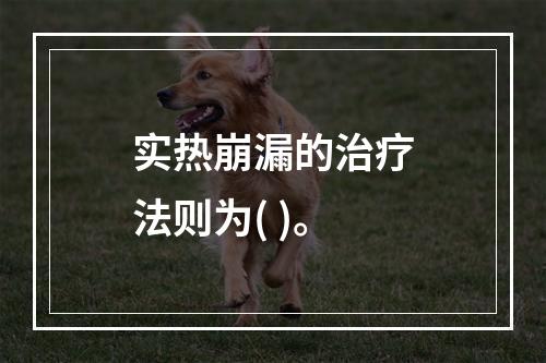 实热崩漏的治疗法则为( )。