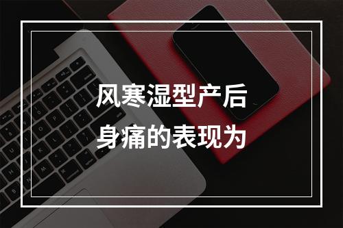 风寒湿型产后身痛的表现为