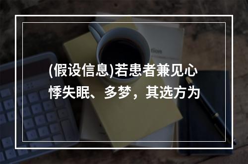 (假设信息)若患者兼见心悸失眠、多梦，其选方为